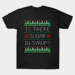 Is There Sugar In Syrup? T-Shirt